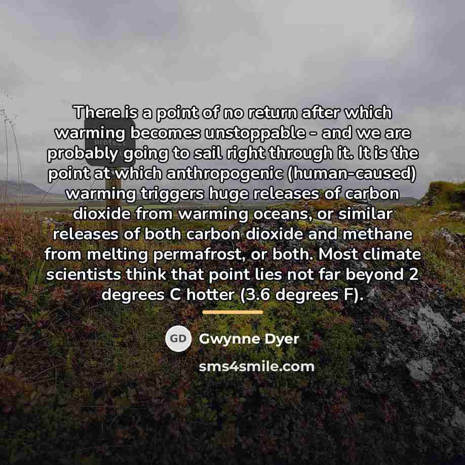 “There is a point of no return after which warming…” quote by Gwynne Dyer