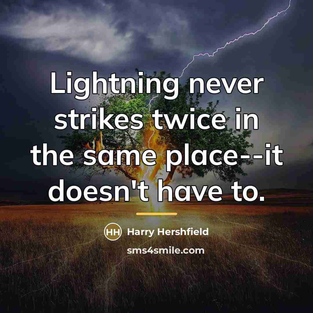“Lightning never strikes twice in the same place--it doesn't have…” quote by Harry Hershfield