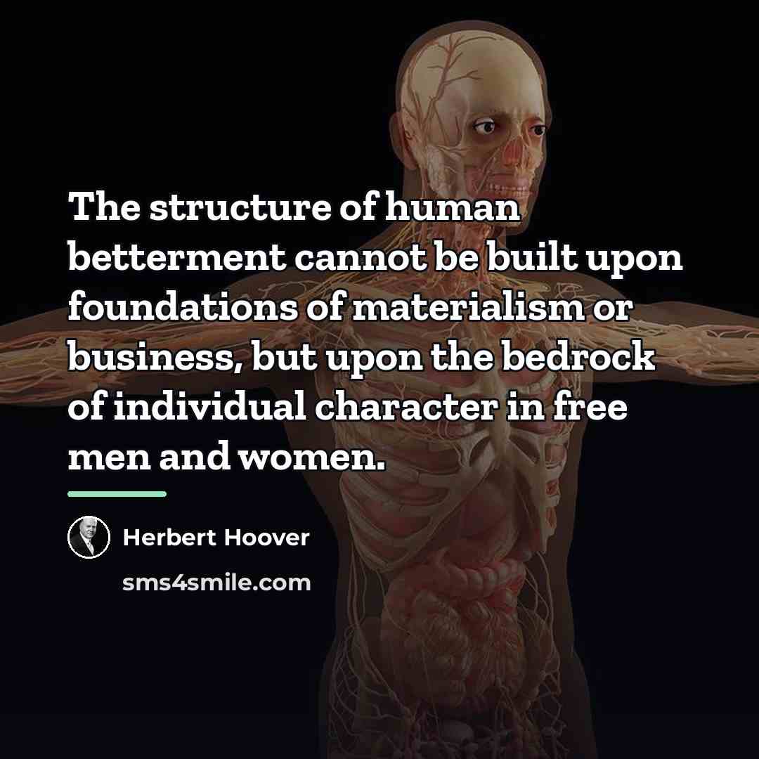 “The structure of human betterment cannot be built upon foundations…” quote by Herbert Hoover