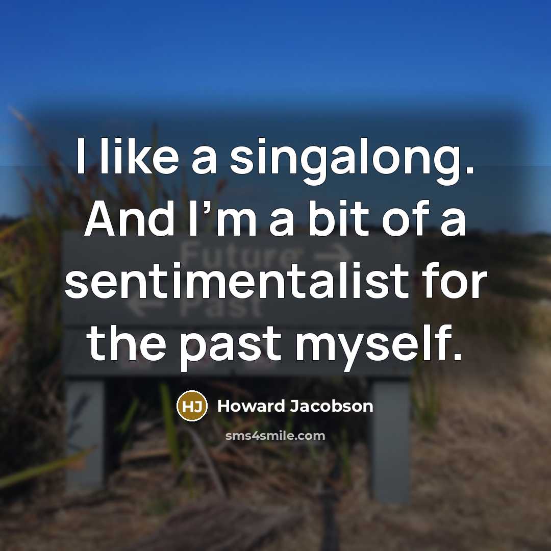 “I like a singalong. And I'm a bit of a…” quote by Howard Jacobson