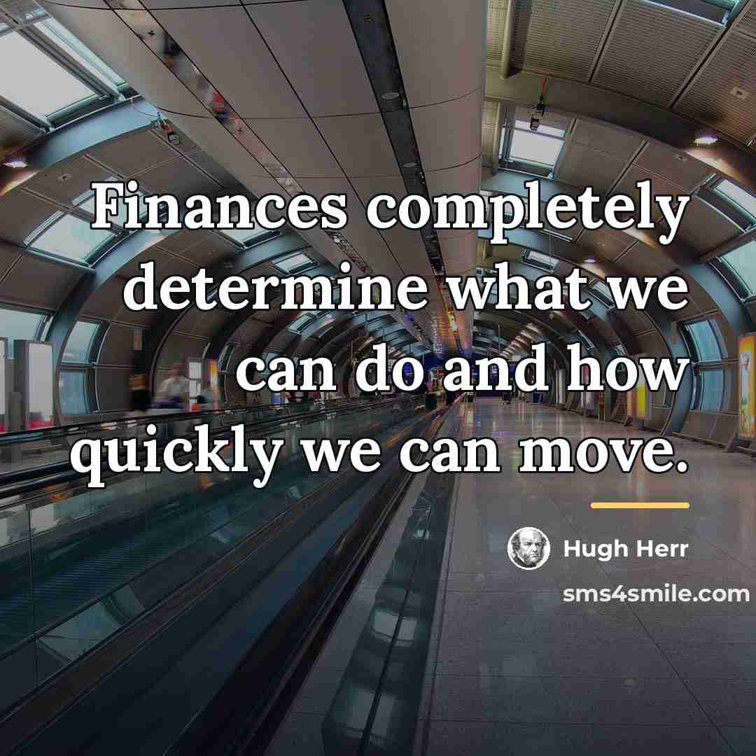 “Finances completely determine what we can do and how quickly…” quote by Hugh Herr