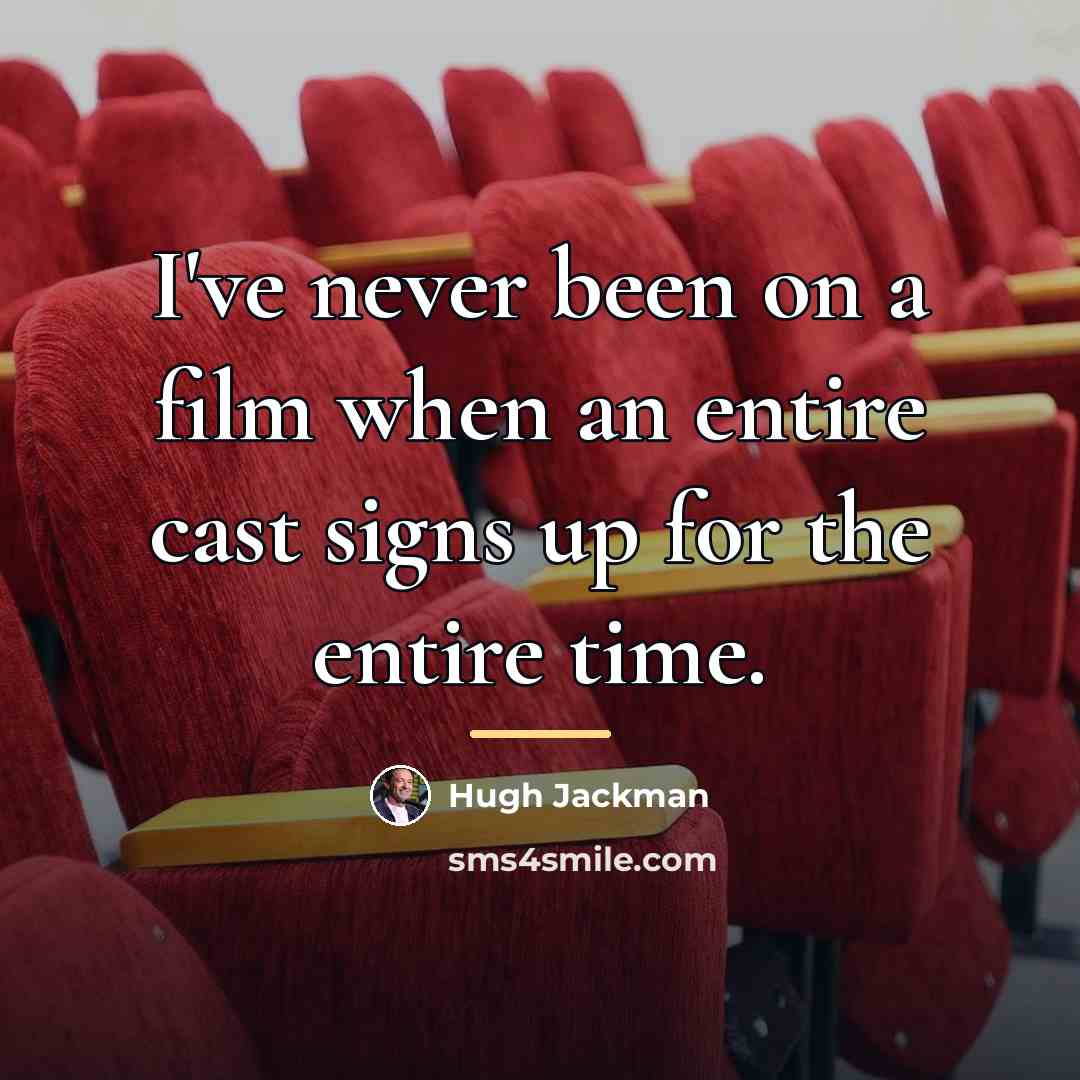 “I've never been on a film when an entire cast…” quote by Hugh Jackman