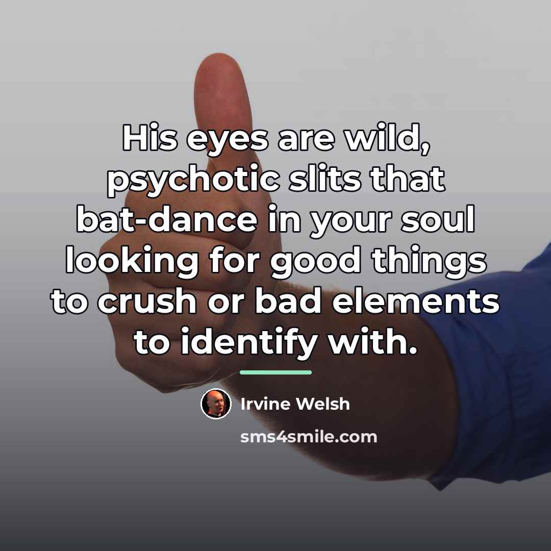 “His eyes are wild, psychotic slits that bat-dance in your…” quote by Irvine Welsh