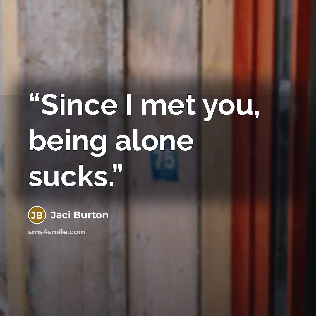 “Since I met you, being alone sucks.” quote by Jaci Burton