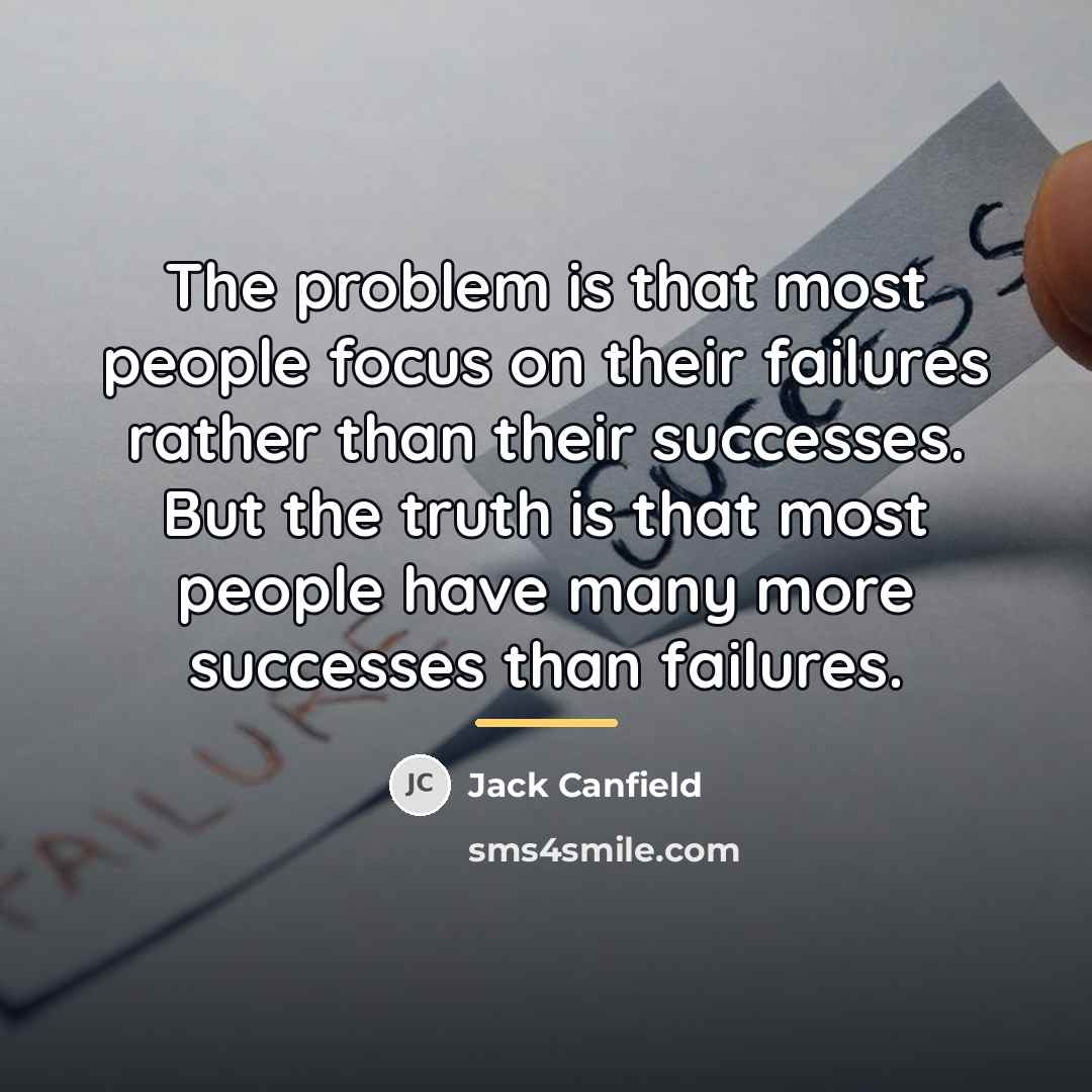 “The problem is that most people focus on their failures…” quote by Jack Canfield