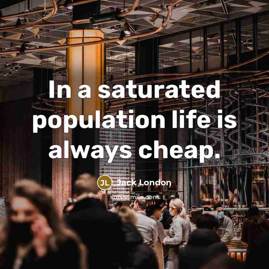 “In a saturated population life is always cheap.…” quote by Jack London