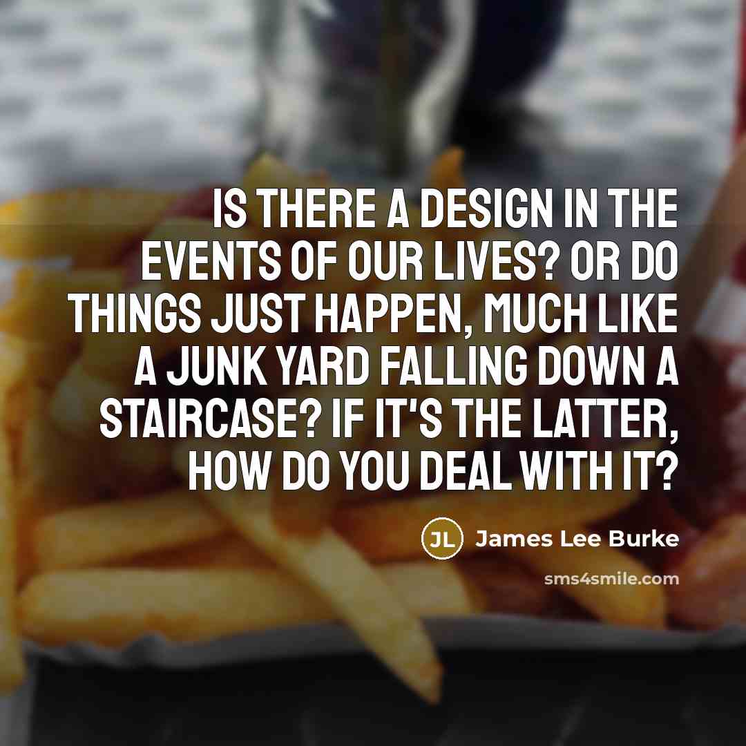 “Is there a design in the events of our lives?…” quote by James Lee Burke