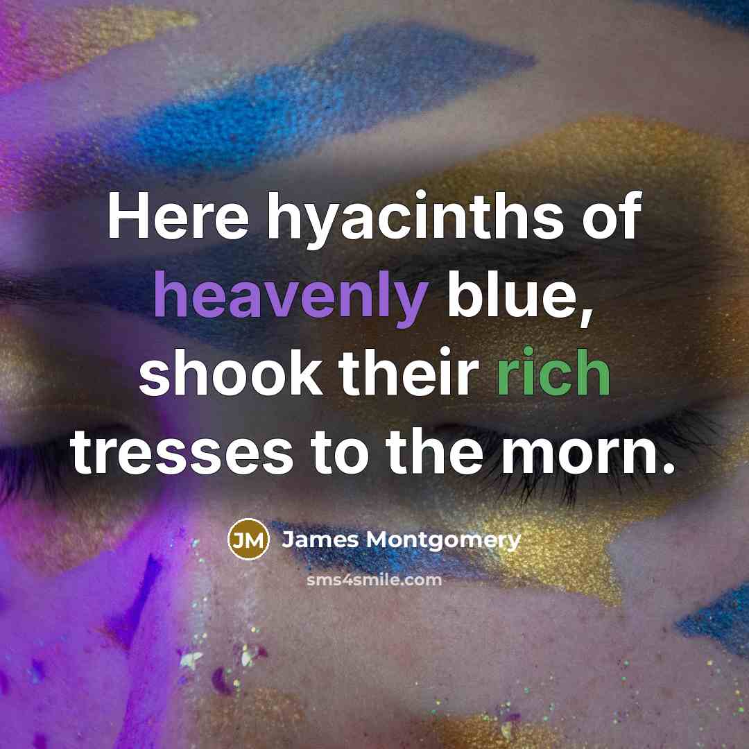 “Here hyacinths of heavenly blue, shook their rich tresses to…” quote by James Montgomery