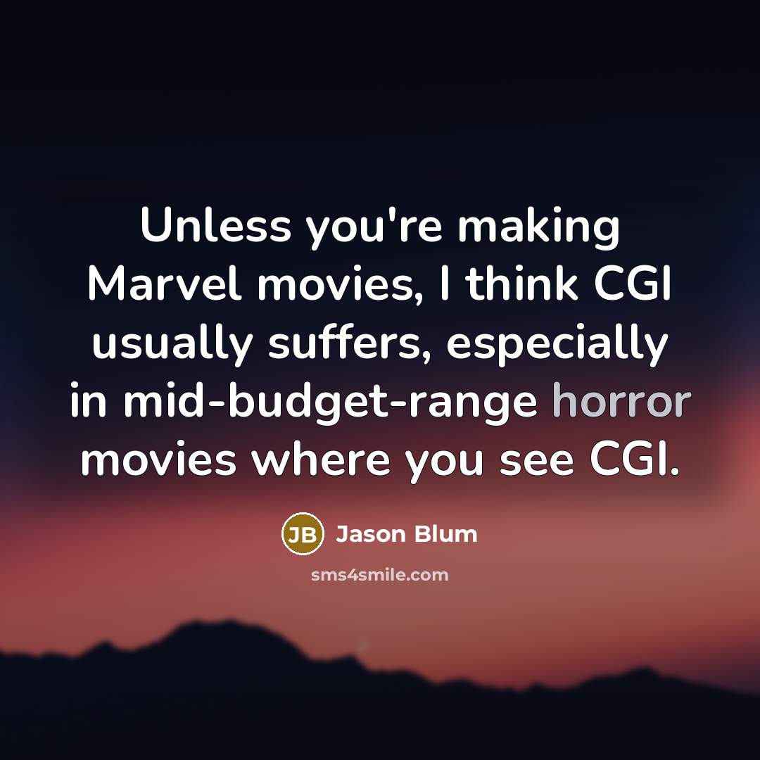 “Unless you're making Marvel movies, I think CGI usually suffers,…” quote by Jason Blum