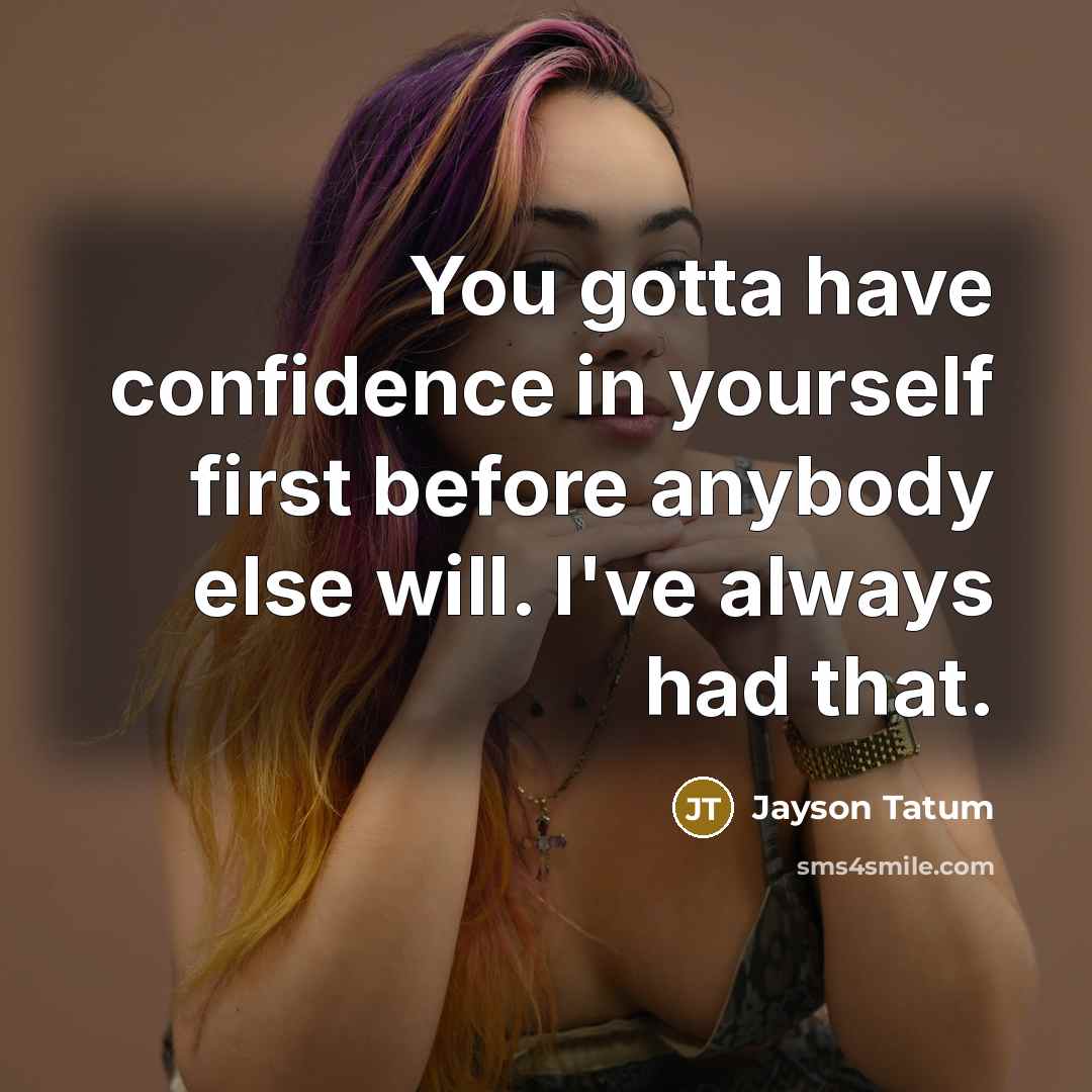 “You gotta have confidence in yourself first before anybody else…” quote by Jayson Tatum