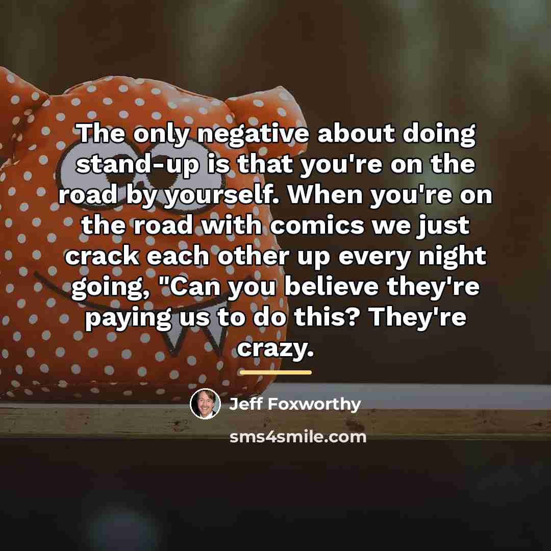 “The only negative about doing stand-up is that you're on…” quote by Jeff Foxworthy