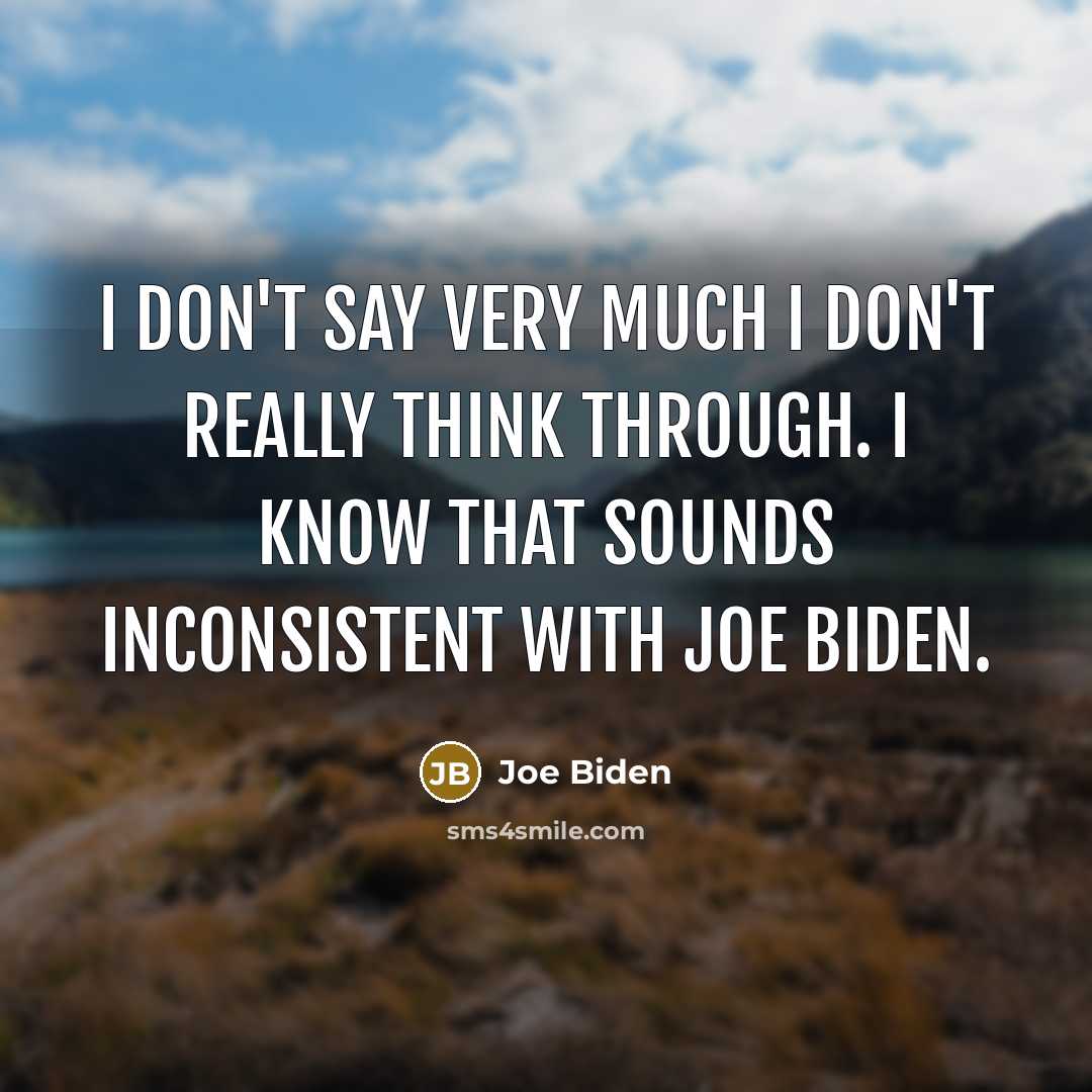 “I don't say very much I don't really think through.…” quote by Joe Biden