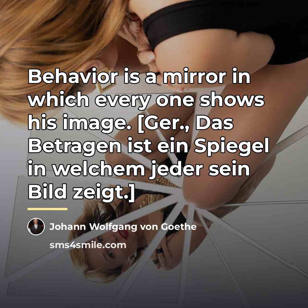 “Behavior is a mirror in which every one shows his…” quote by Johann Wolfgang von Goethe