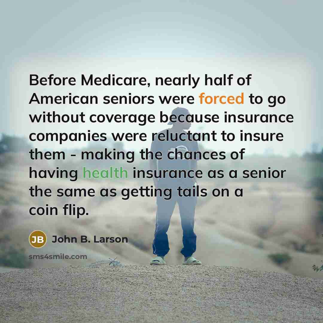 “Before Medicare, nearly half of American seniors were forced to…” quote by John B. Larson