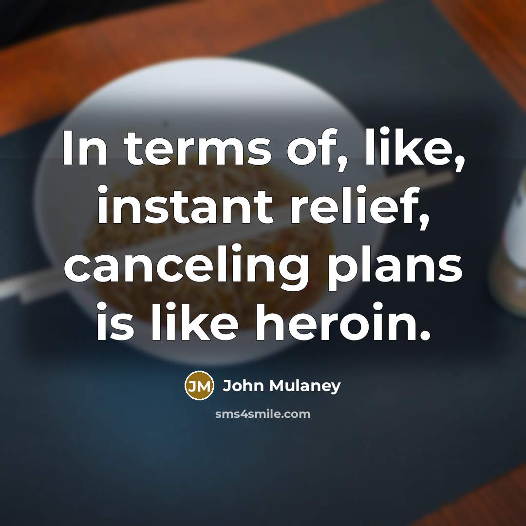 “In terms of, like, instant relief, canceling plans is like…” quote by John Mulaney