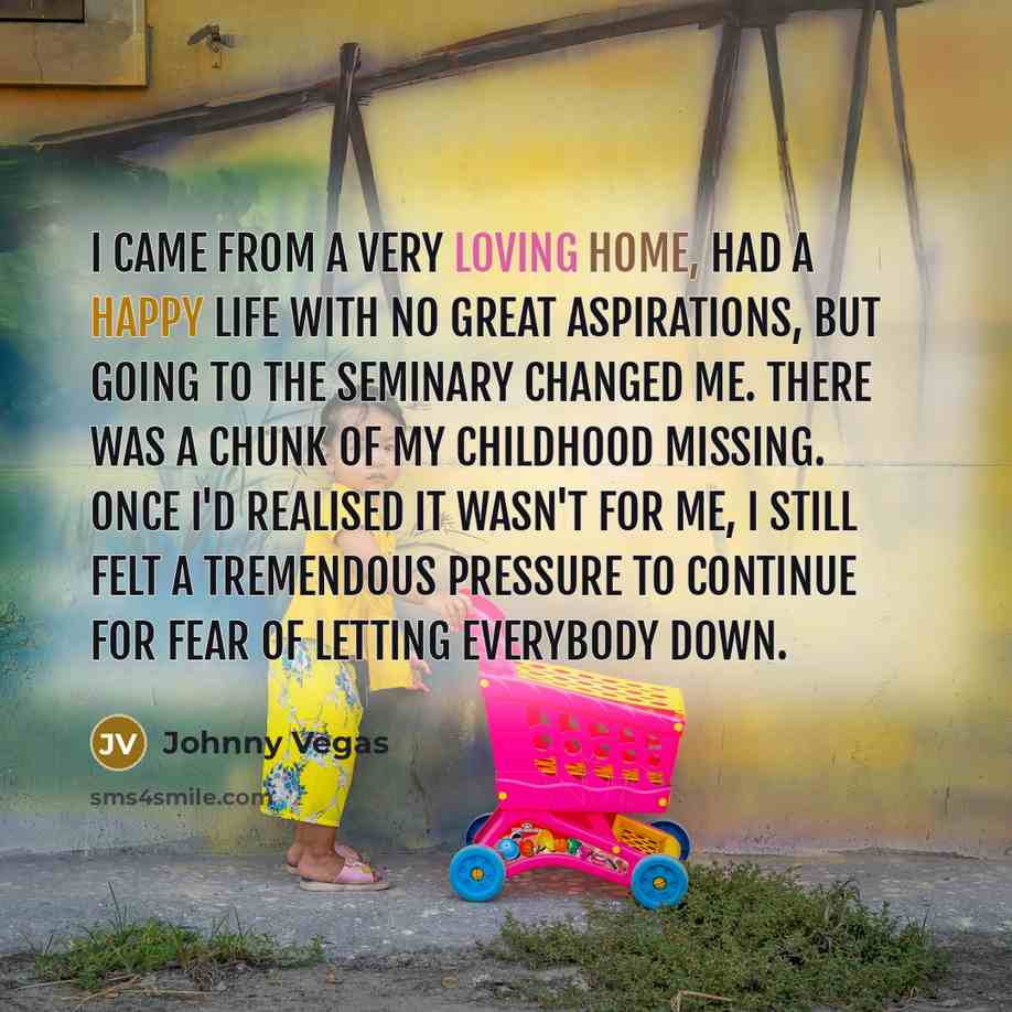 “I came from a very loving home, had a happy…” quote by Johnny Vegas