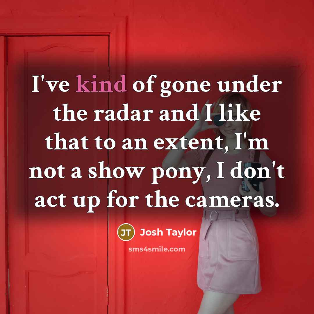 “I've kind of gone under the radar and I like…” quote by Josh Taylor