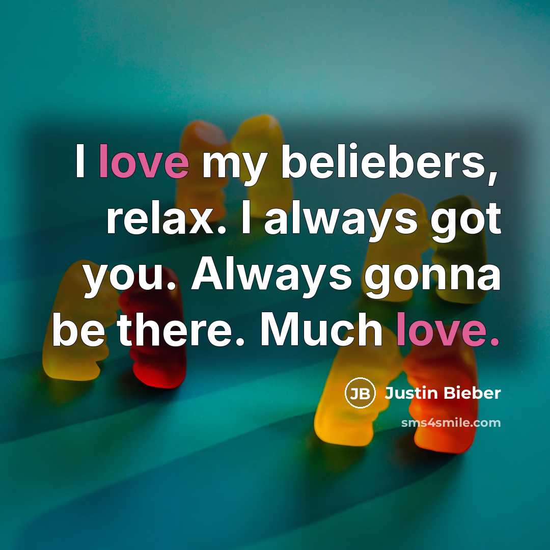 “I love my beliebers, relax. I always got you. Always…” quote by Justin Bieber