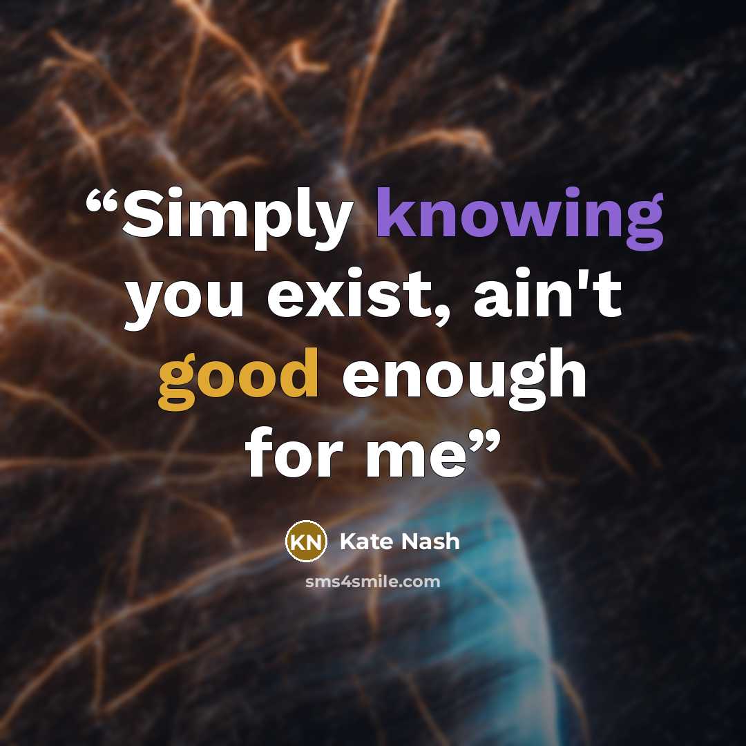 “Simply knowing you exist, ain't good enough for me” quote by Kate Nash