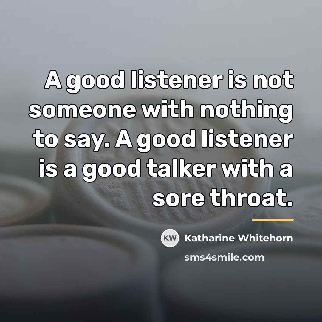 “A good listener is not someone with nothing to say.…” quote by Katharine Whitehorn