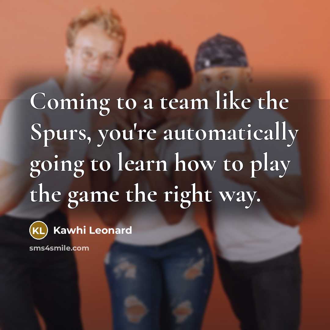 “Coming to a team like the Spurs, you're automatically going…” quote by Kawhi Leonard