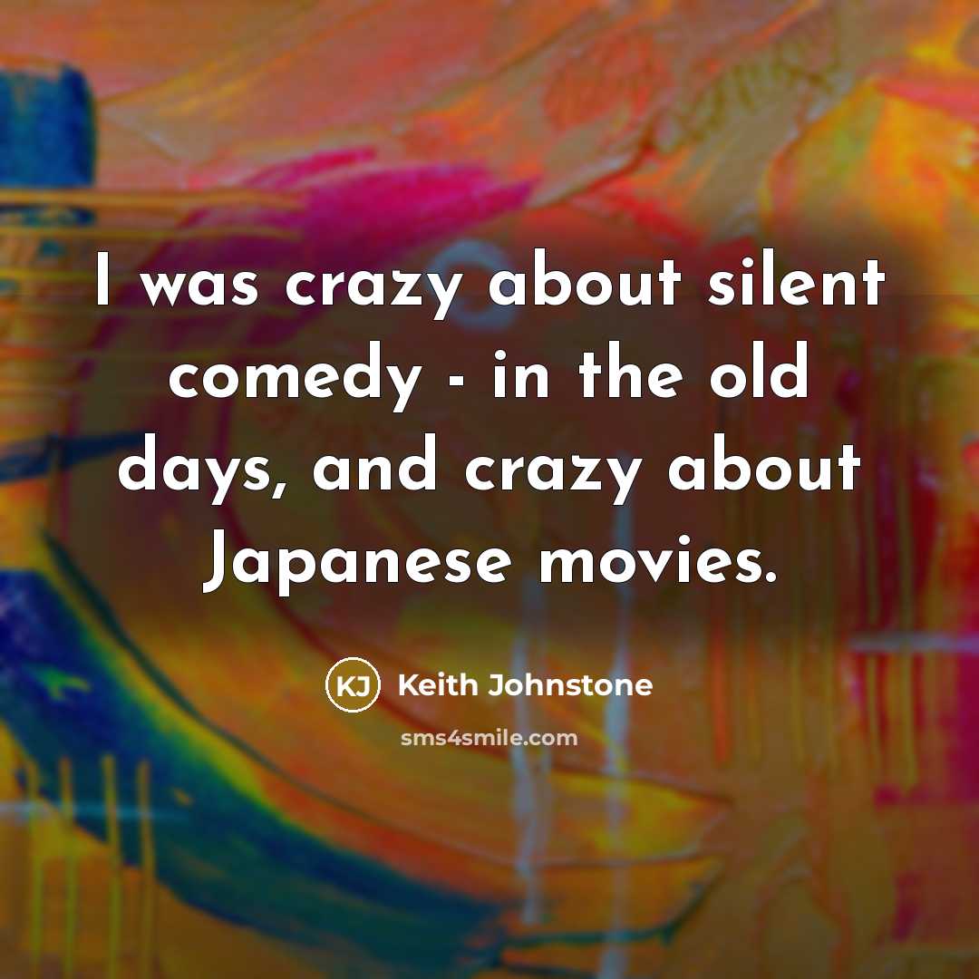 “I was crazy about silent comedy - in the old…” quote by Keith Johnstone