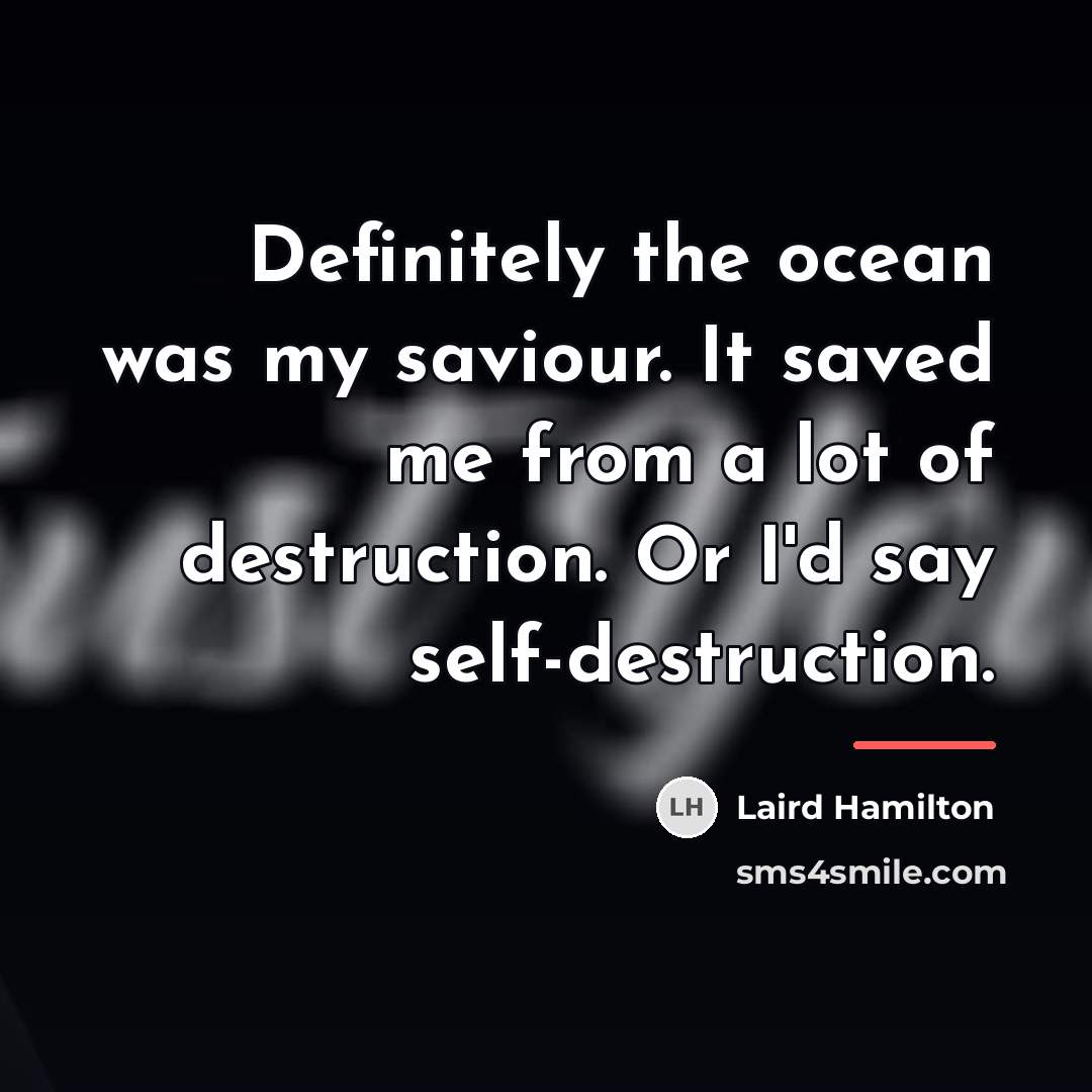 “Definitely the ocean was my saviour. It saved me from…” quote by Laird Hamilton