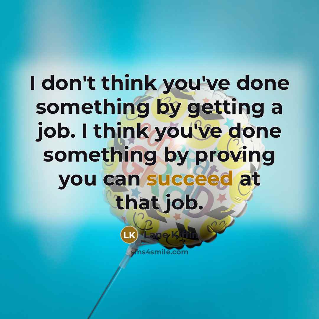 “I don't think you've done something by getting a job.…” quote by Lane Kiffin