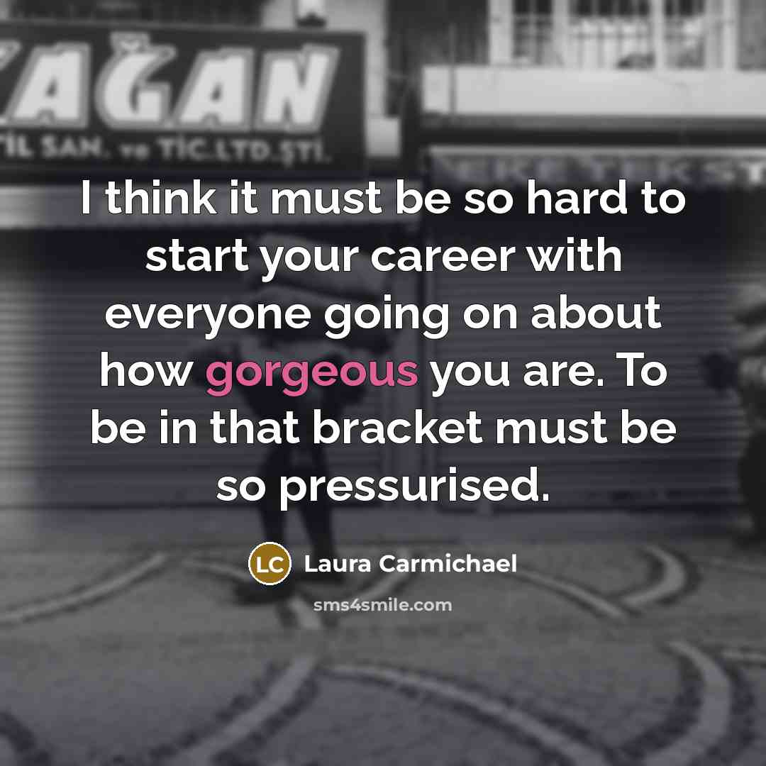“I think it must be so hard to start your…” quote by Laura Carmichael