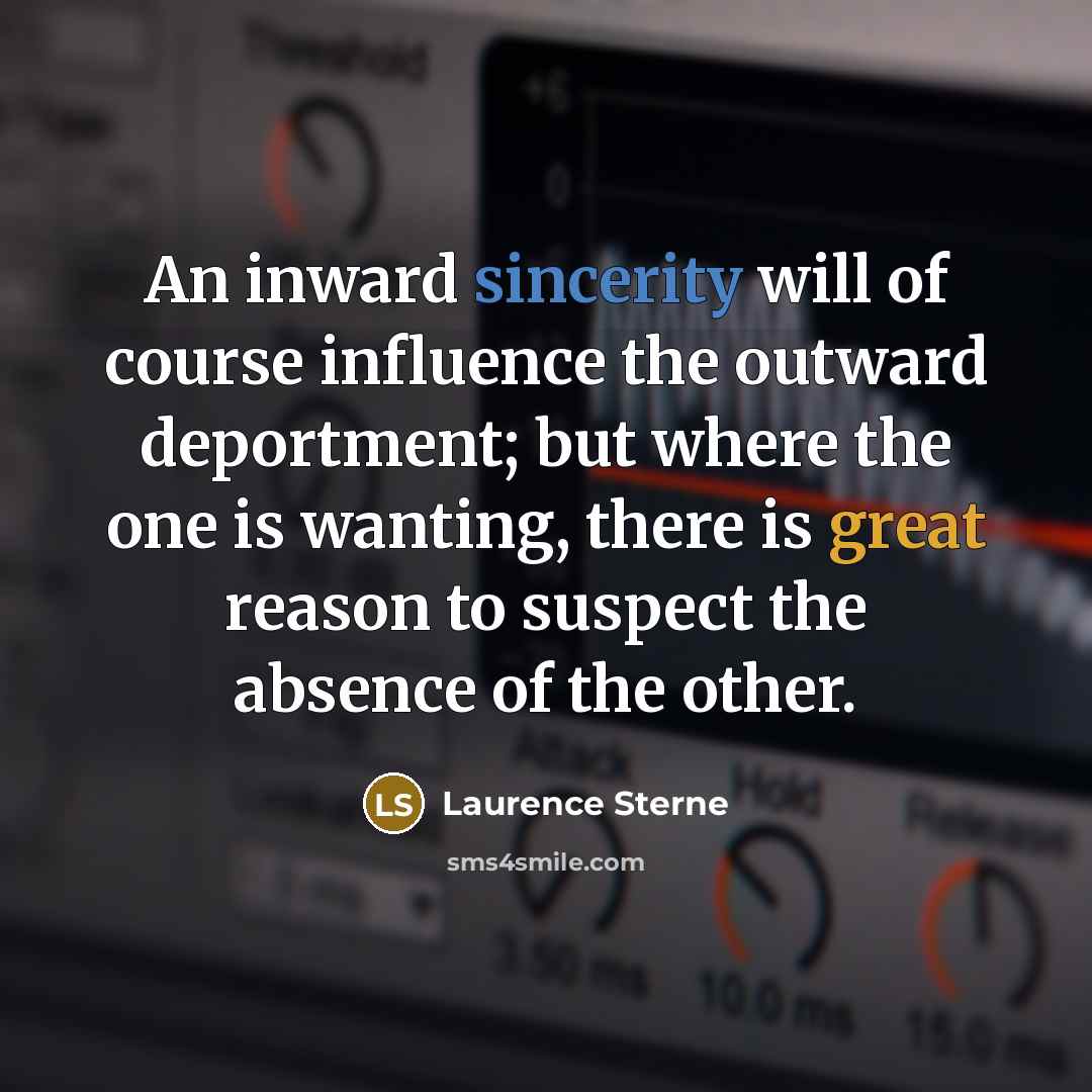 “An inward sincerity will of course influence the outward deportment;…” quote by Laurence Sterne