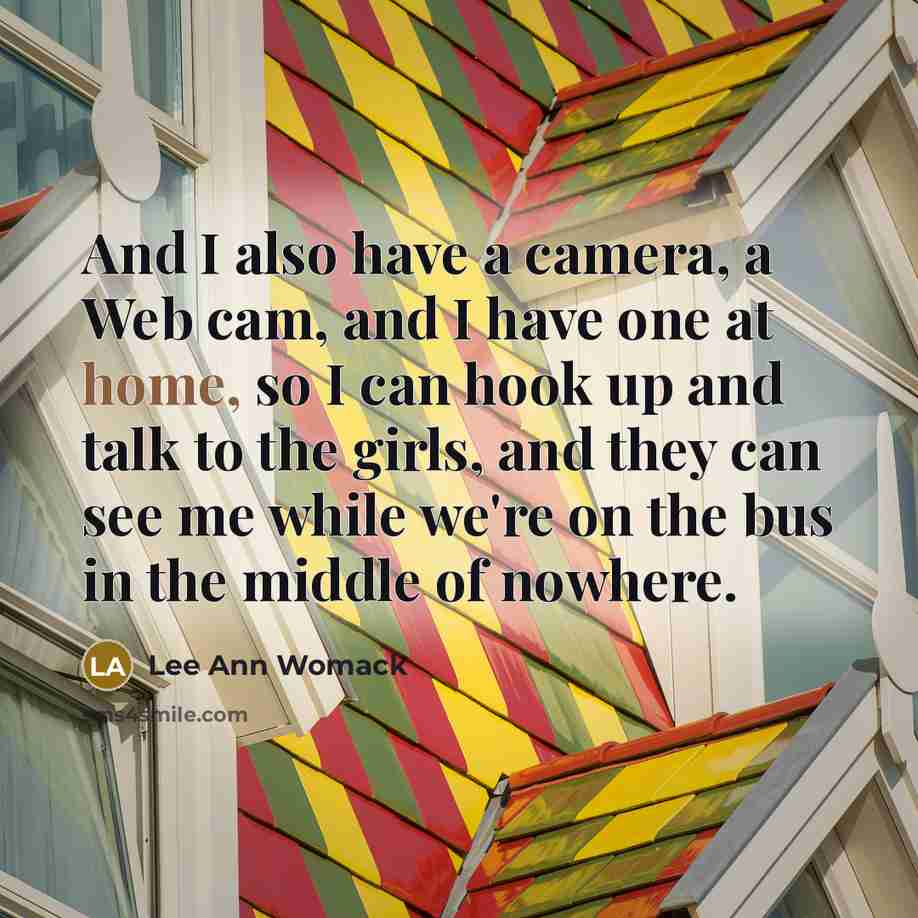 “And I also have a camera, a Web cam, and…” quote by Lee Ann Womack