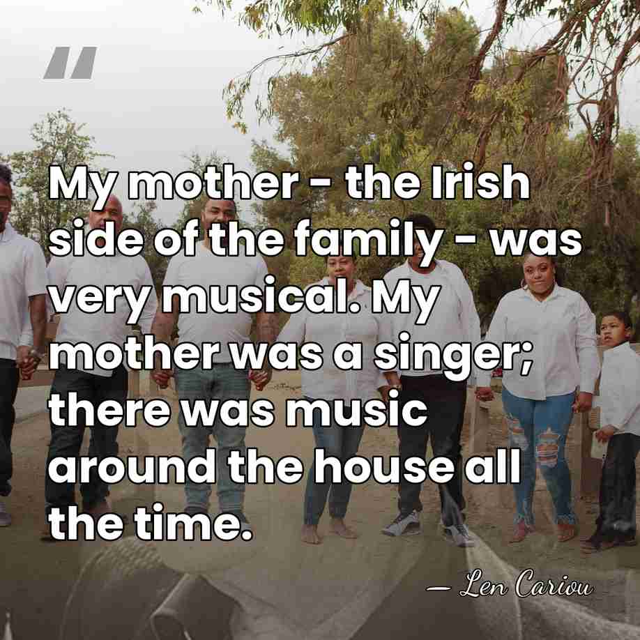 My mother - the Irish side of the family - was very&hellip; - Len Cariou
