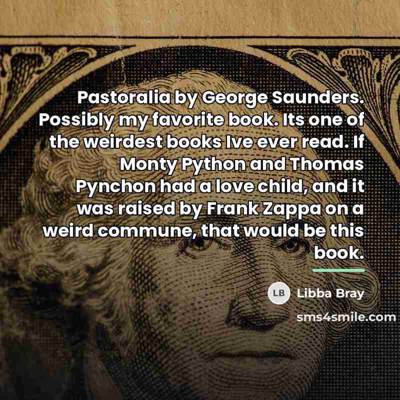 “Pastoralia by George Saunders. Possibly my favorite book. Its one…” quote by Libba Bray
