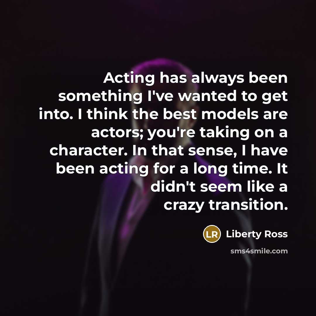 “Acting has always been something I've wanted to get into.…” quote by Liberty Ross