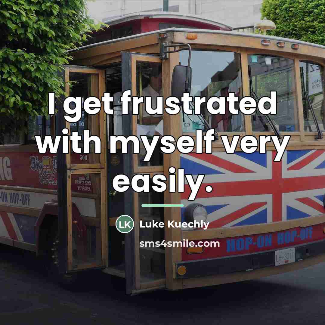 “I get frustrated with myself very easily.…” quote by Luke Kuechly