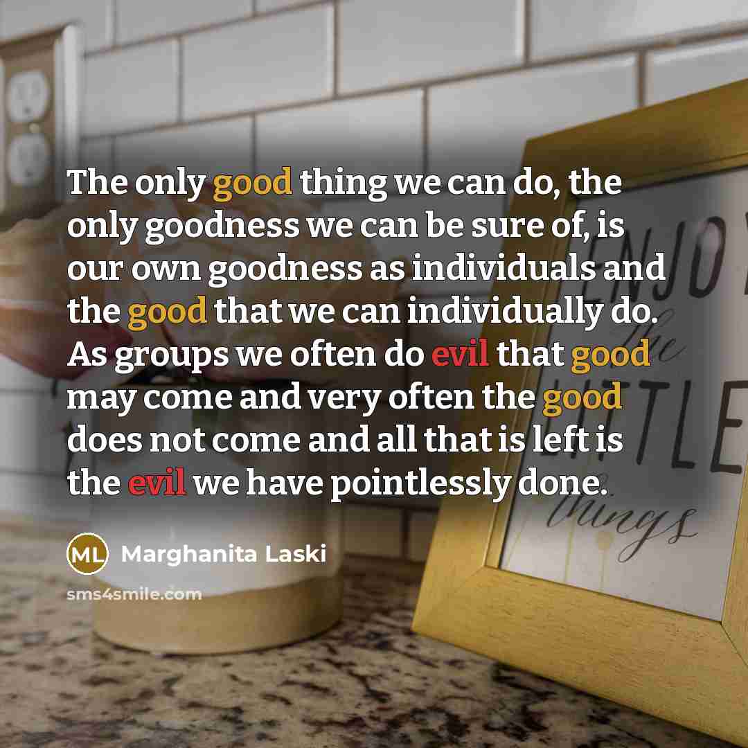 “The only good thing we can do, the only goodness…” quote by Marghanita Laski