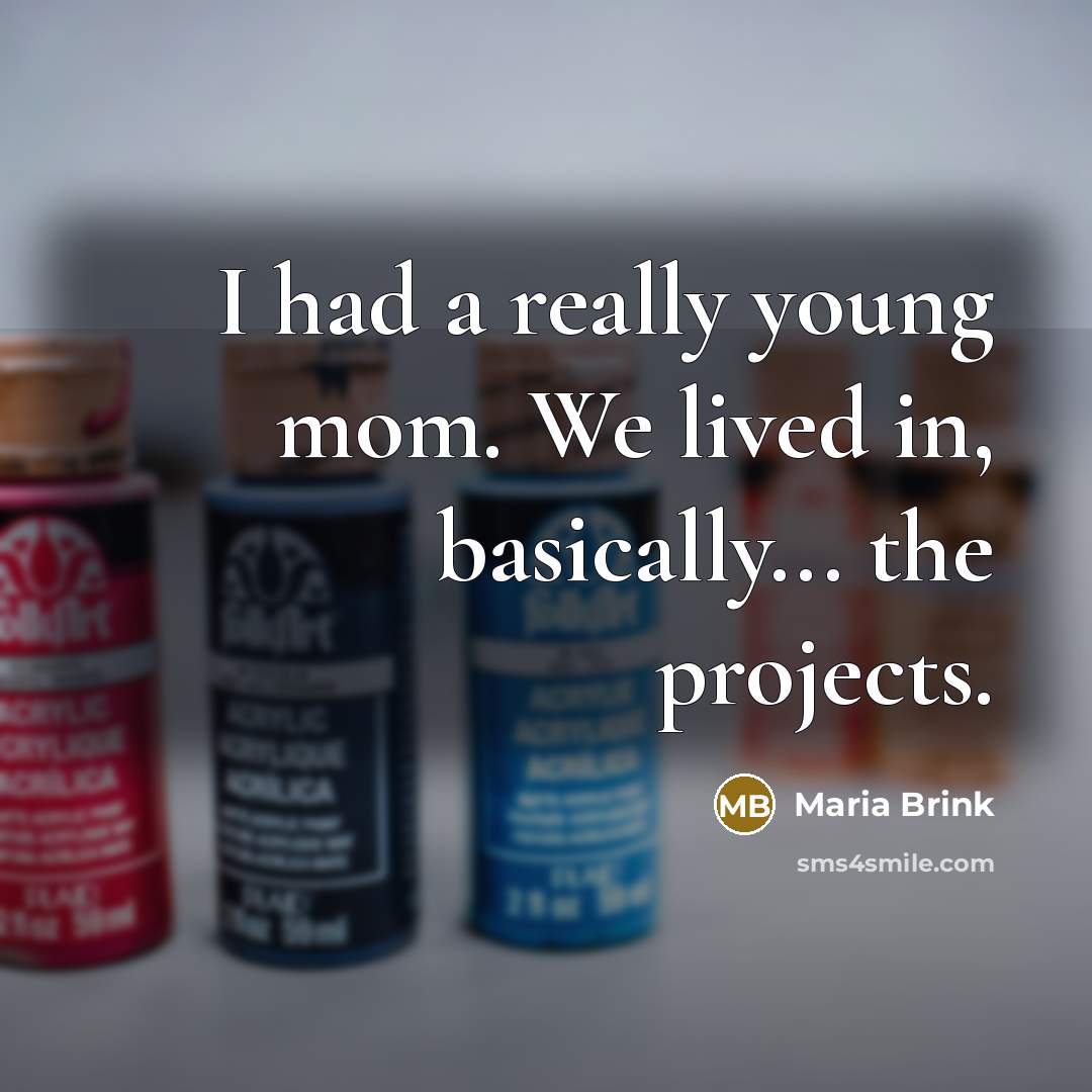 “I had a really young mom. We lived in, basically...…” quote by Maria Brink