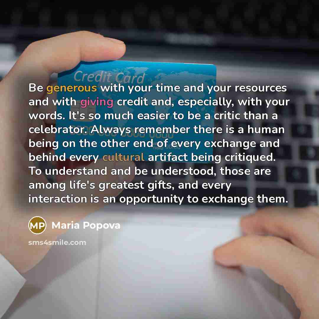 “Be generous with your time and your resources and with…” quote by Maria Popova