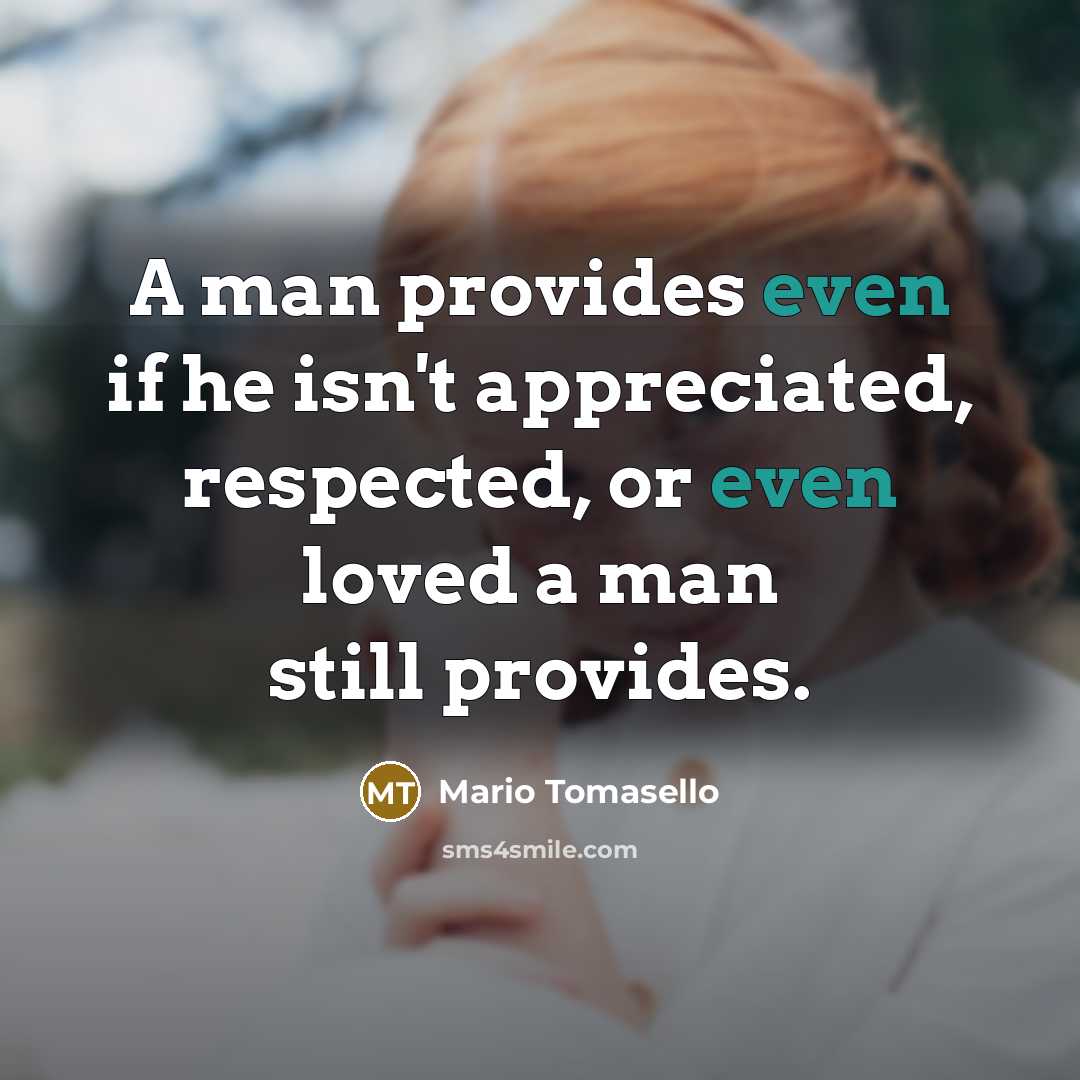 “A man provides even if he isn't appreciated, respected, or…” quote by Mario Tomasello
