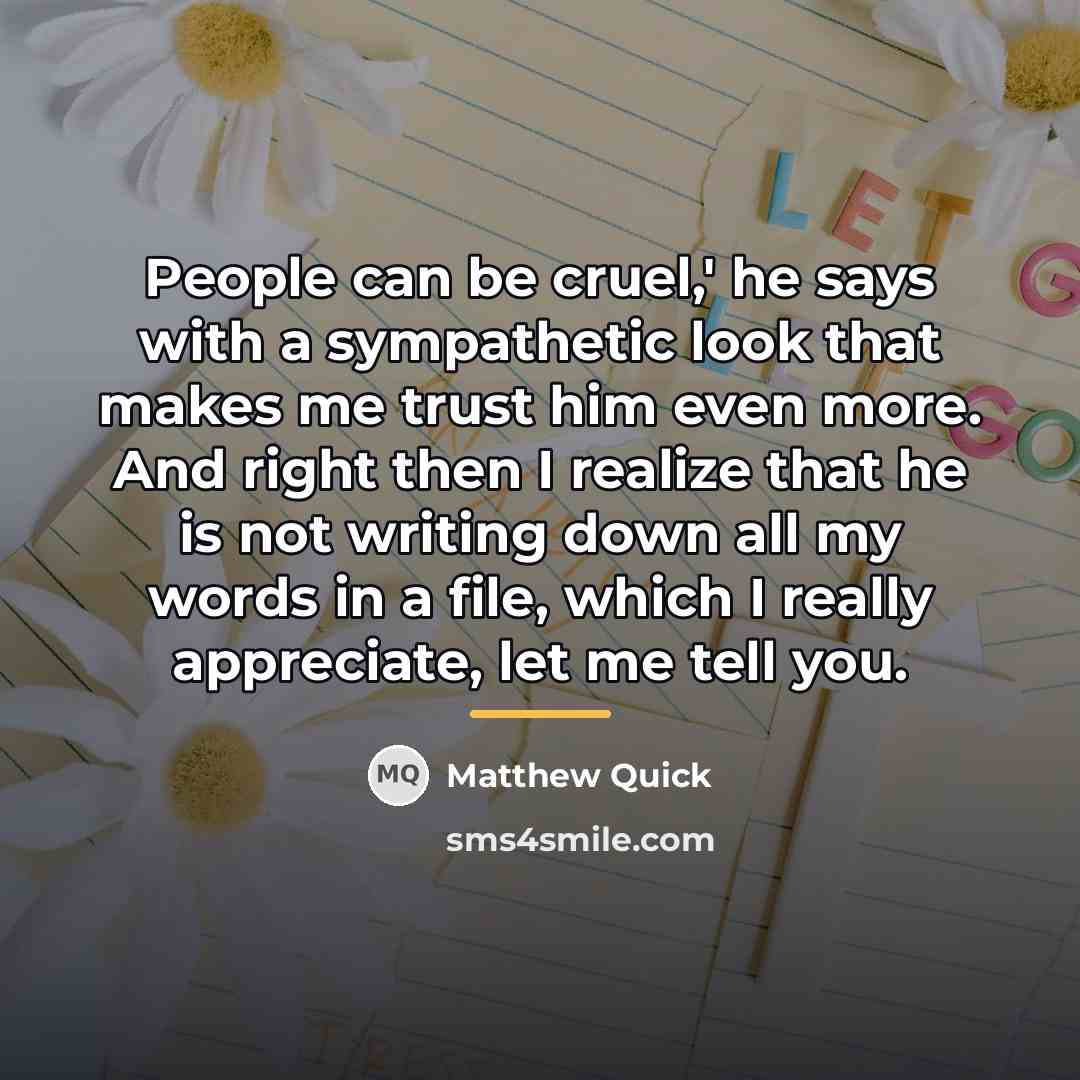 “People can be cruel,' he says with a sympathetic look…” quote by Matthew Quick