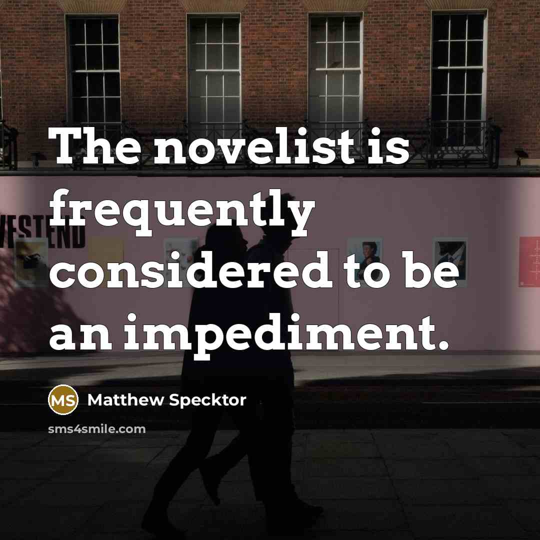 “The novelist is frequently considered to be an impediment.…” quote by Matthew Specktor