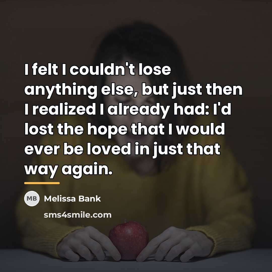 “I felt I couldn't lose anything else, but just then…” quote by Melissa Bank