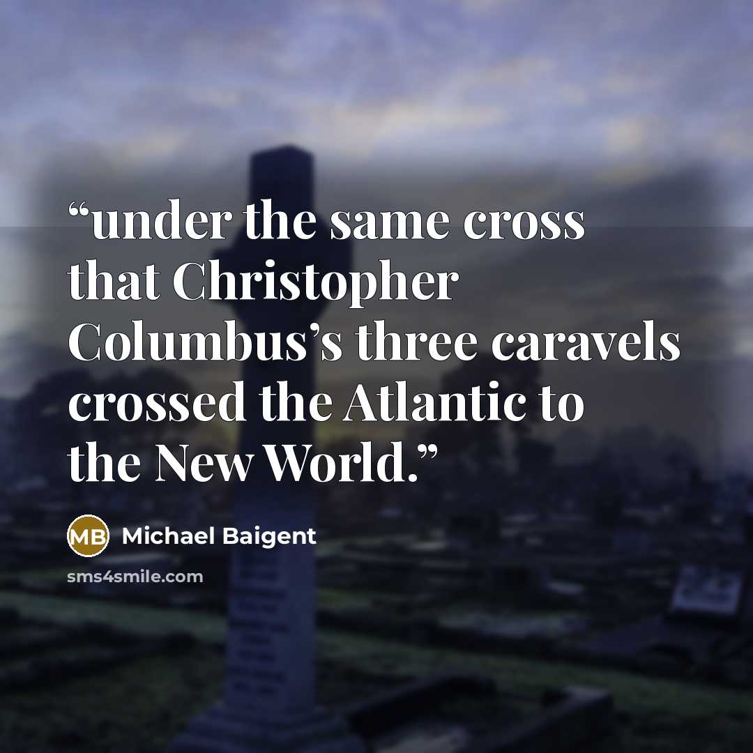 “under the same cross that Christopher Columbus’s three caravels crossed the Atlantic to the New World.” quote by Michael Baigent