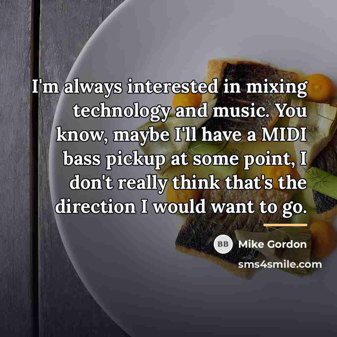 “I'm always interested in mixing technology and music. You know,…” quote by Mike Gordon