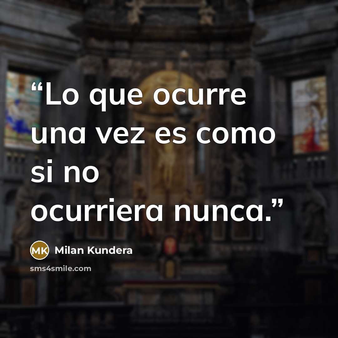 “Lo que ocurre una vez es como si no ocurriera nunca.” quote by Milan Kundera