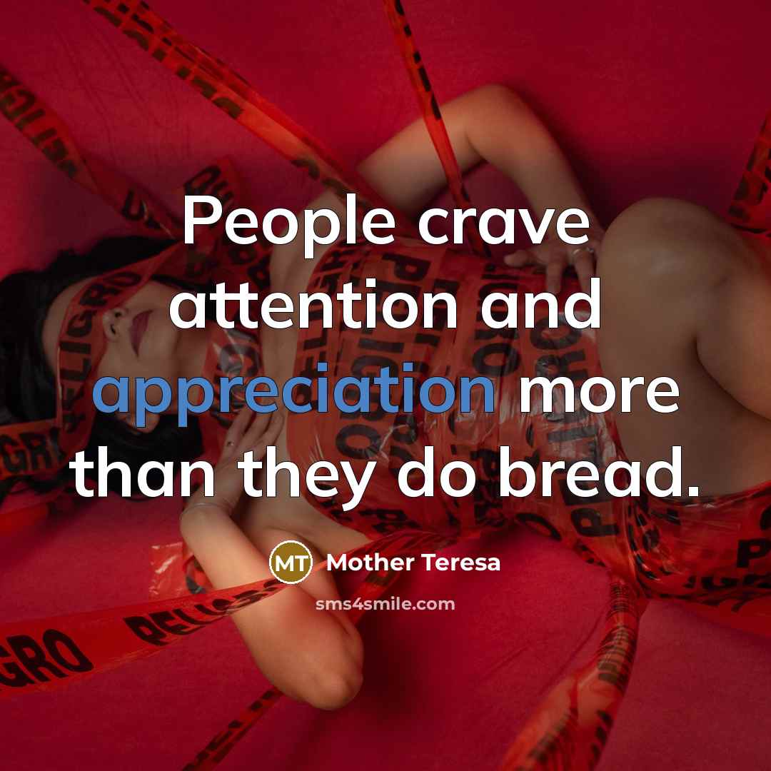 “People crave attention and appreciation more than they do bread.…” quote by Mother Teresa