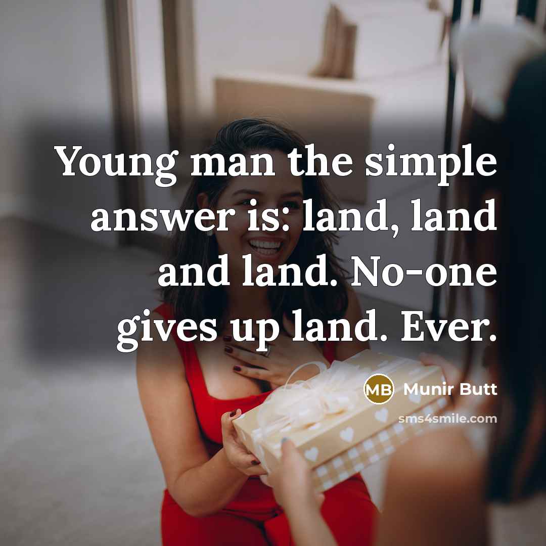 “Young man the simple answer is: land, land and land.…” quote by Munir Butt