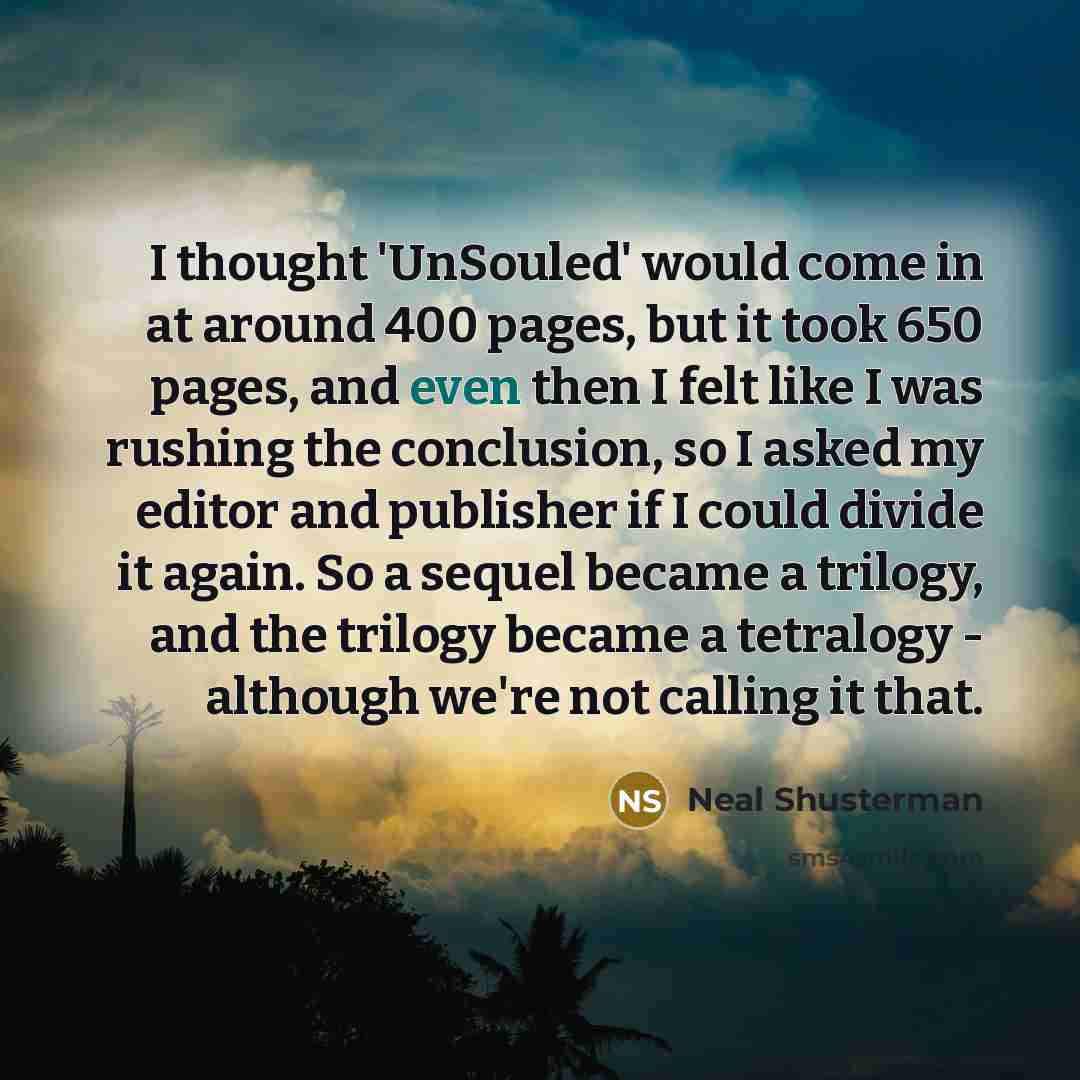 “I thought 'UnSouled' would come in at around 400 pages,…” quote by Neal Shusterman