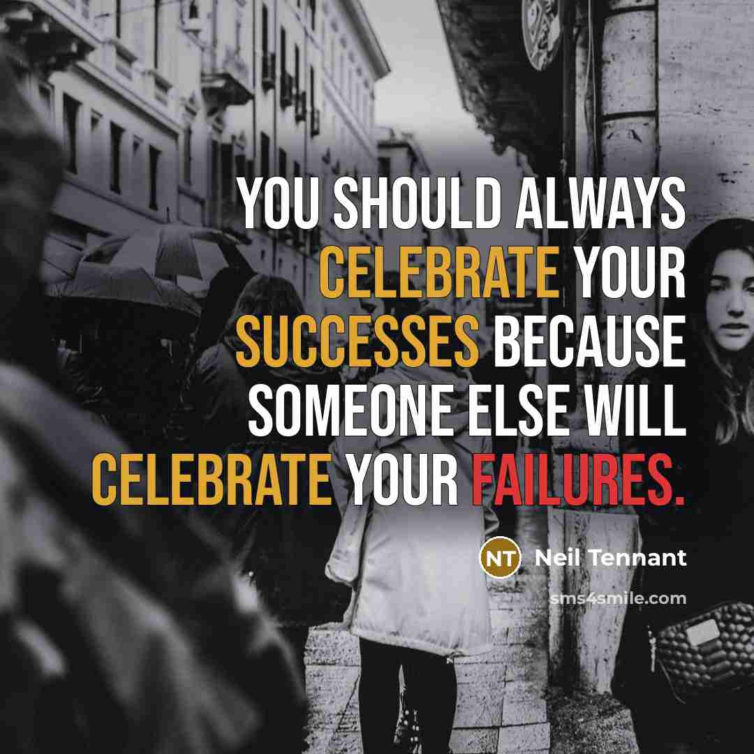 “You should always celebrate your successes because someone else will…” quote by Neil Tennant