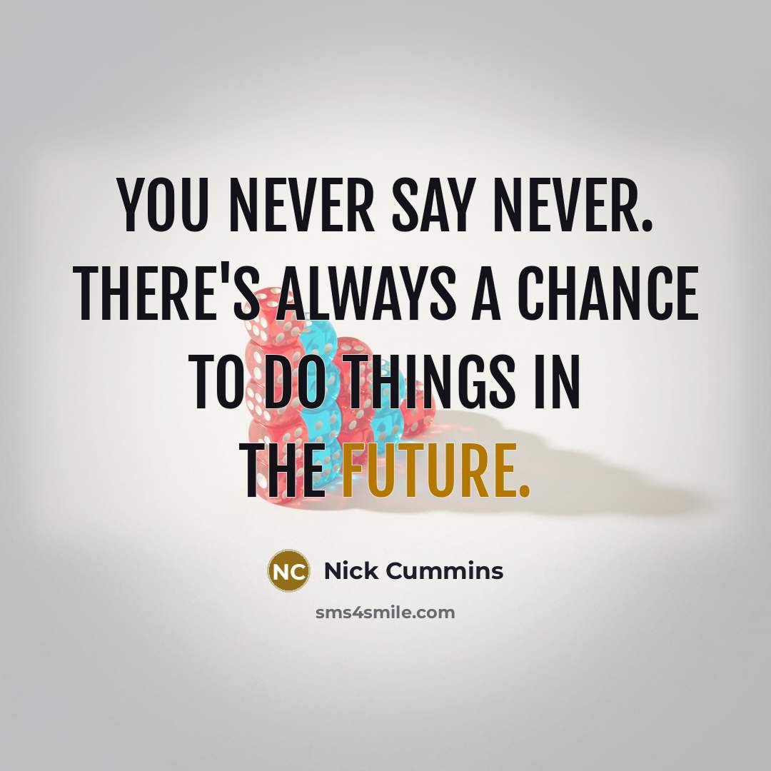 “You never say never. There's always a chance to do…” quote by Nick Cummins